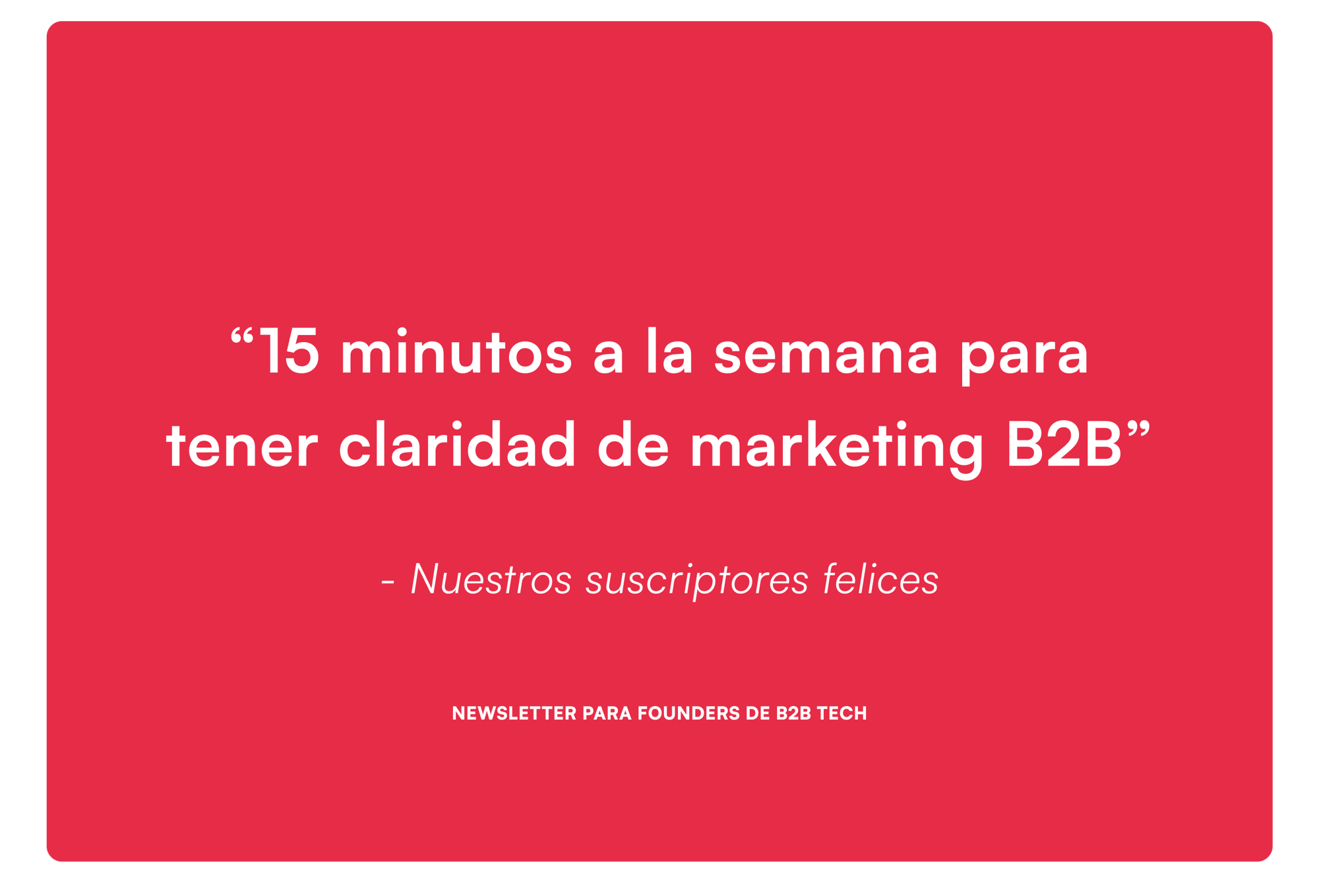 Newsletter Únete al Marketing Newsletter para Founders de B2B Tech